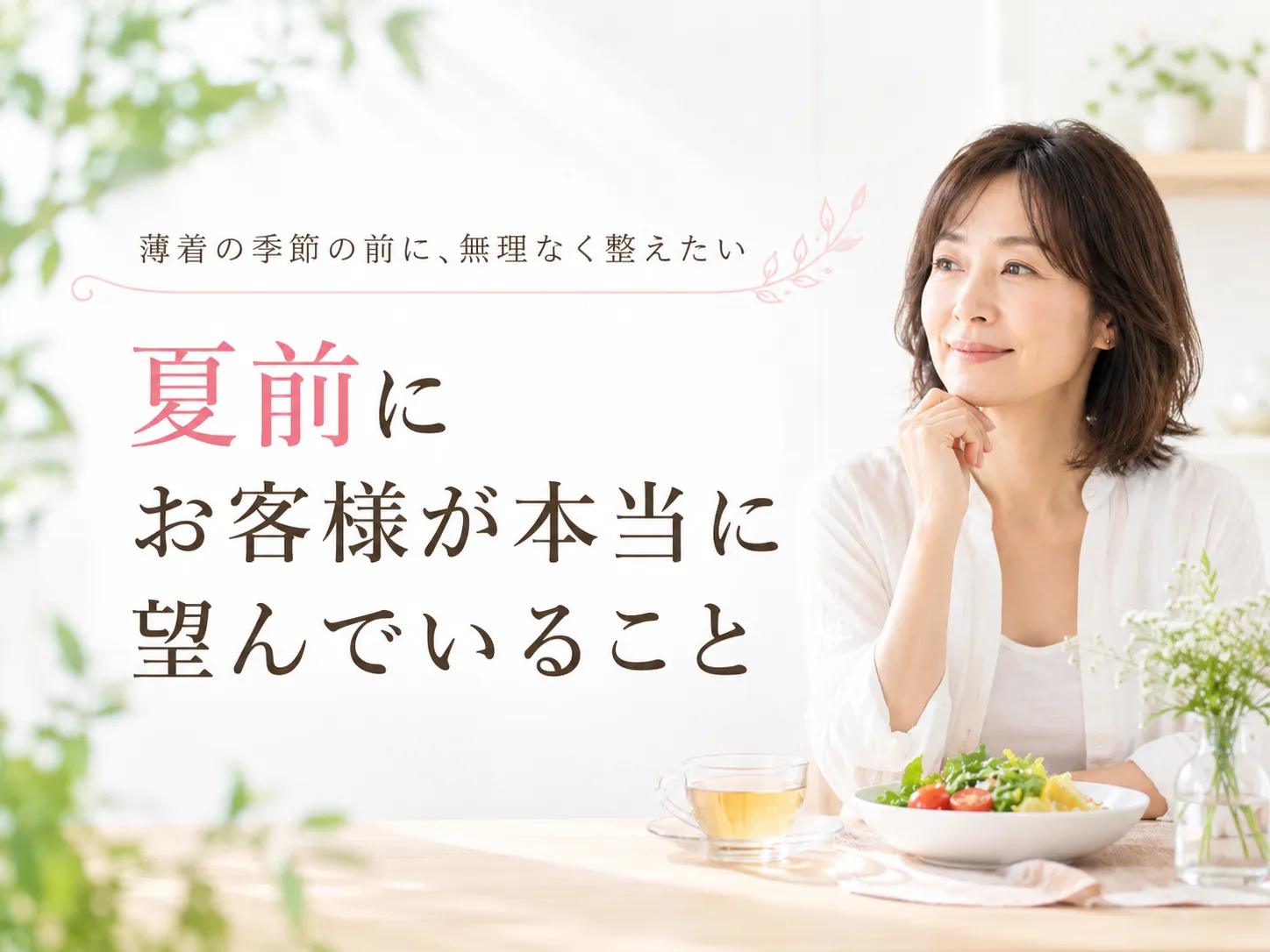 暑さを感じる日が増えるこの時期、お客様が本当に望んでいること